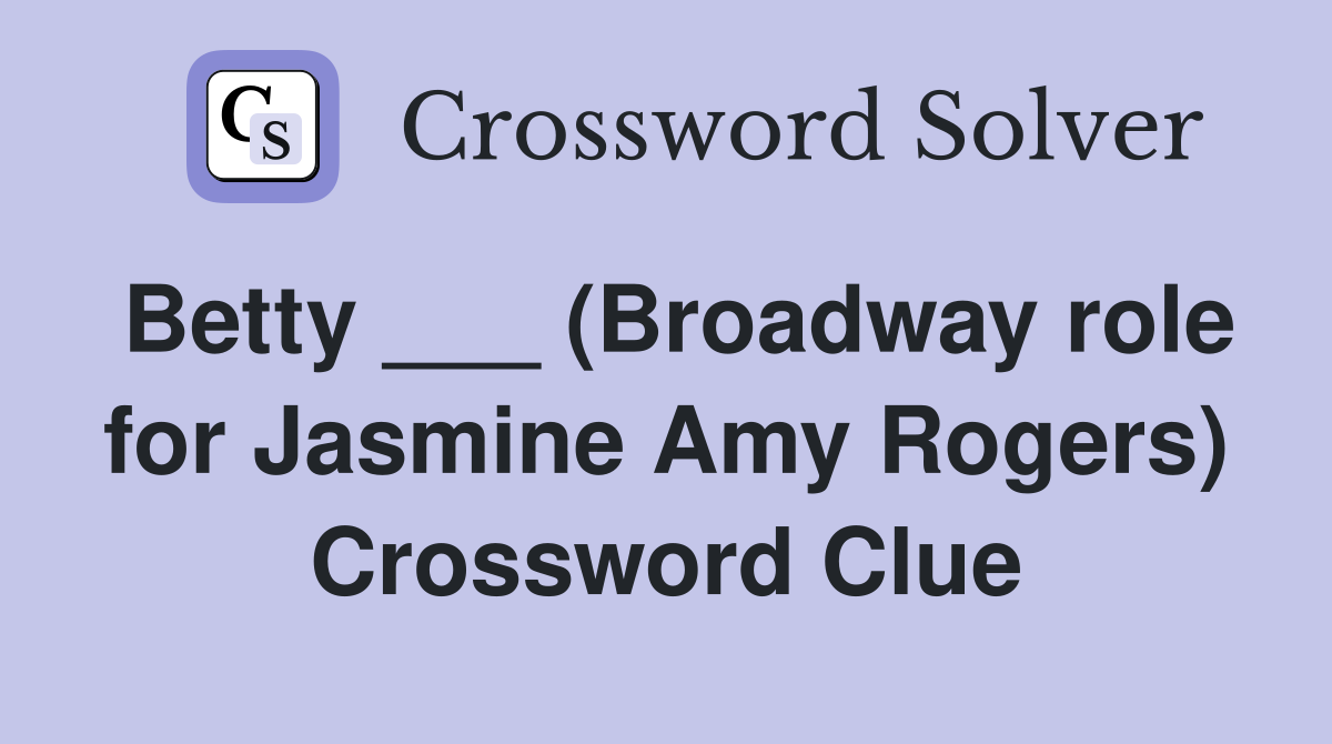 Betty ___ (Broadway role for Jasmine Amy Rogers) Crossword Clue