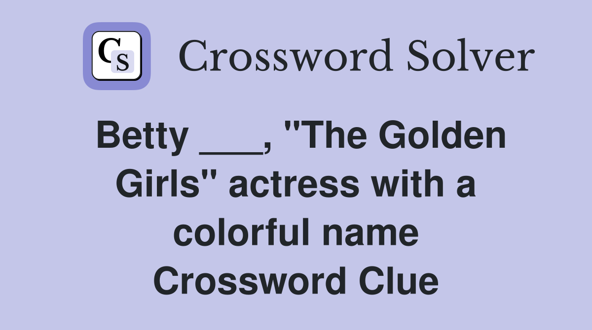 Betty ___, "The Golden Girls" actress with a colorful name Crossword Clue