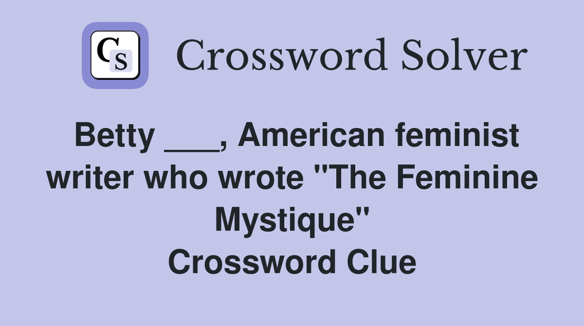 Betty ___, American feminist writer who wrote "The Feminine Mystique" Crossword Clue