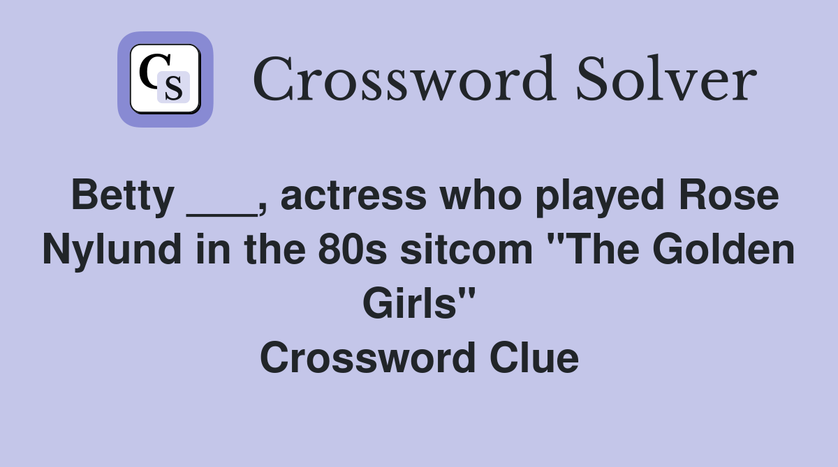 Betty ___, actress who played Rose Nylund in the 80s sitcom "The Golden Girls" Crossword Clue