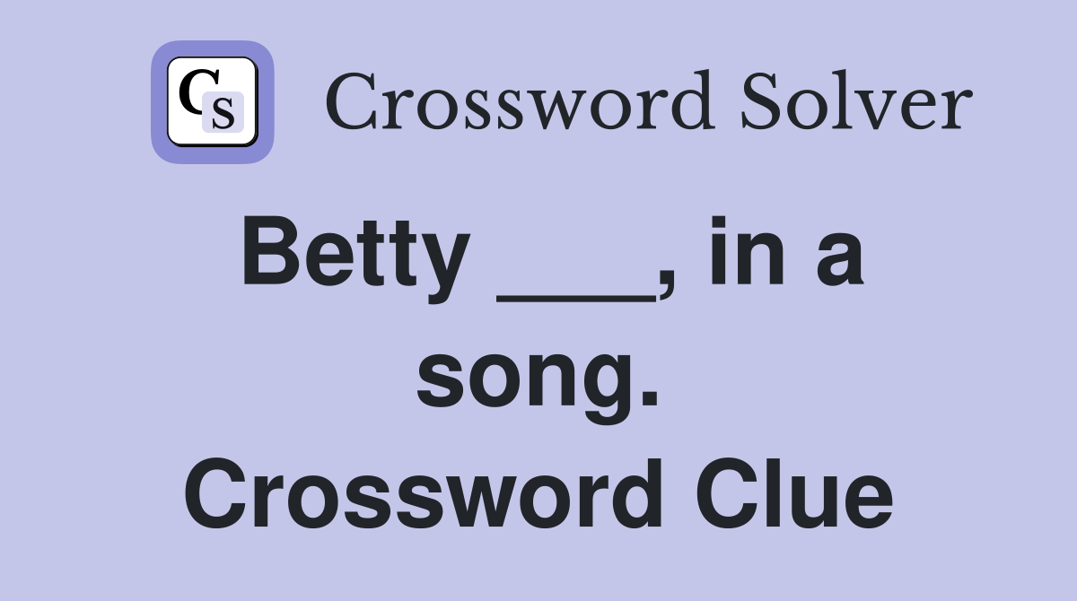 Betty ___, in a song. Crossword Clue