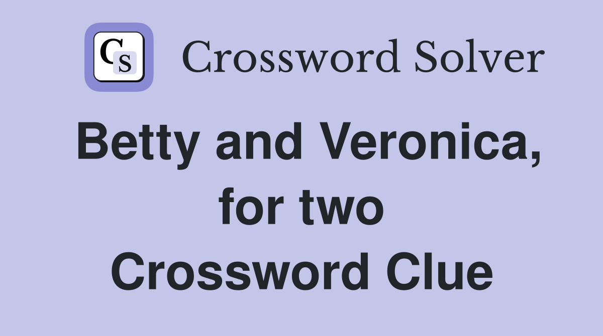 Betty and Veronica, for two Crossword Clue