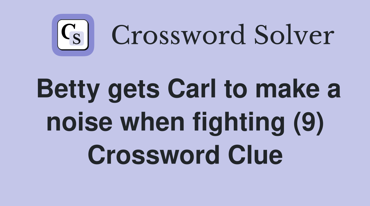 Betty gets Carl to make a noise when fighting (9) Crossword Clue