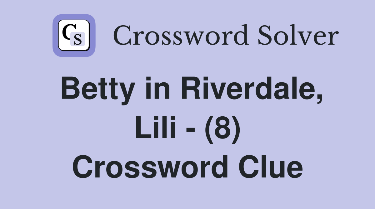 Betty in Riverdale, Lili - (8) Crossword Clue