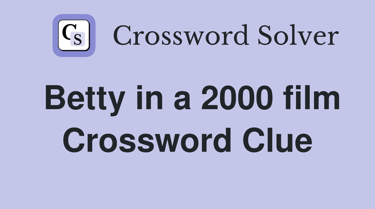 Betty in a 2000 film Crossword Clue