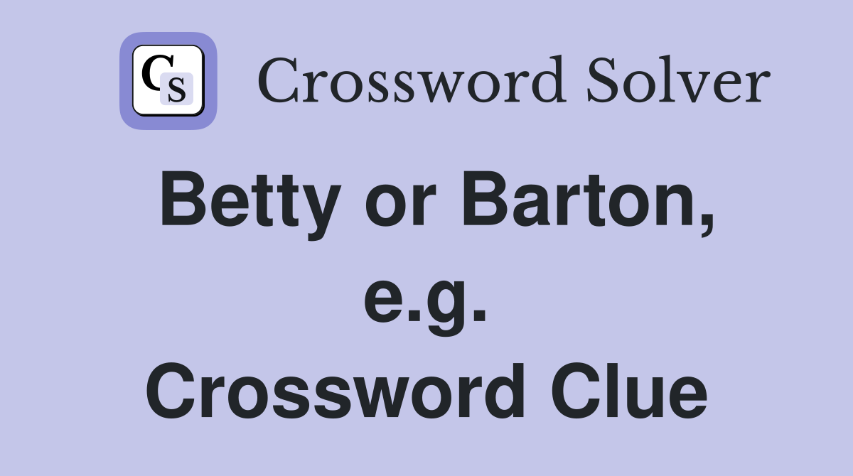 Betty or Barton, e.g. Crossword Clue
