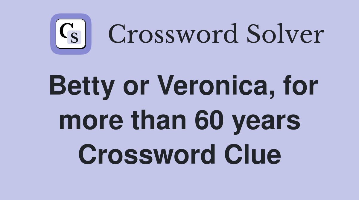 Betty or Veronica, for more than 60 years Crossword Clue