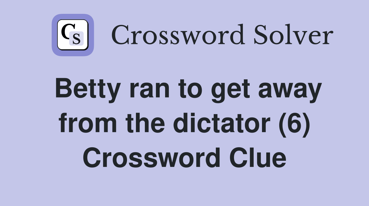 Betty ran to get away from the dictator (6) Crossword Clue