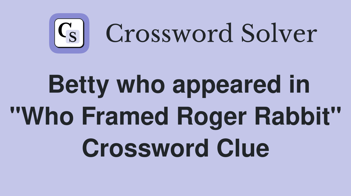 Betty who appeared in "Who Framed Roger Rabbit" Crossword Clue