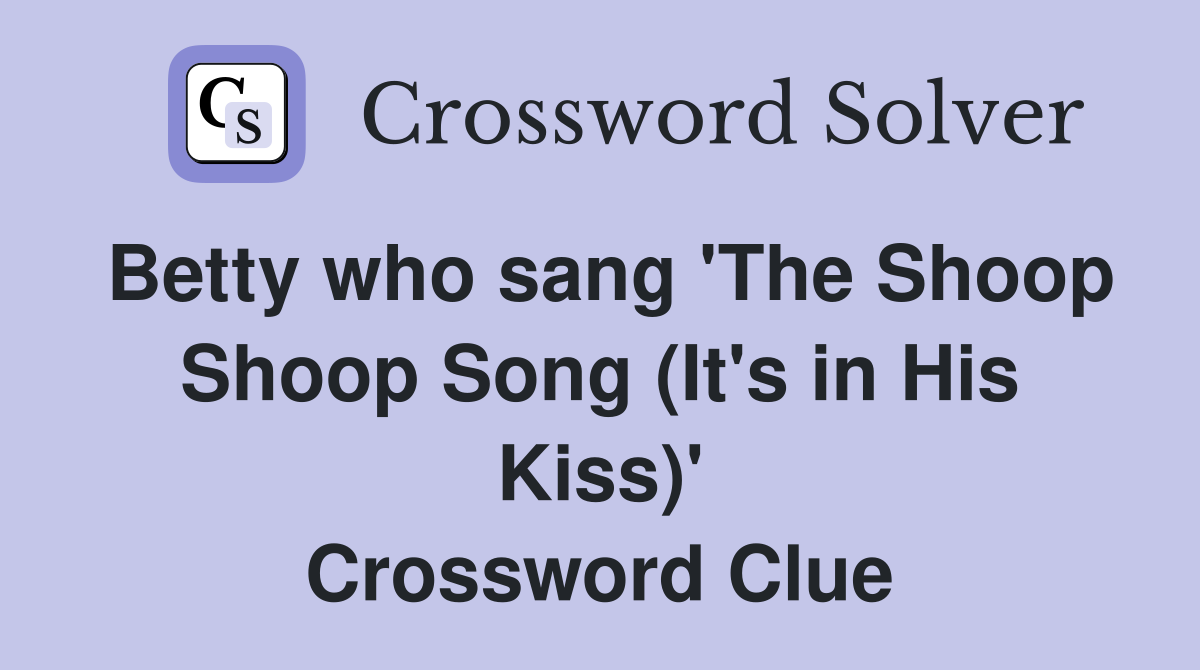 Betty who sang 'The Shoop Shoop Song (It's in His Kiss)' Crossword Clue