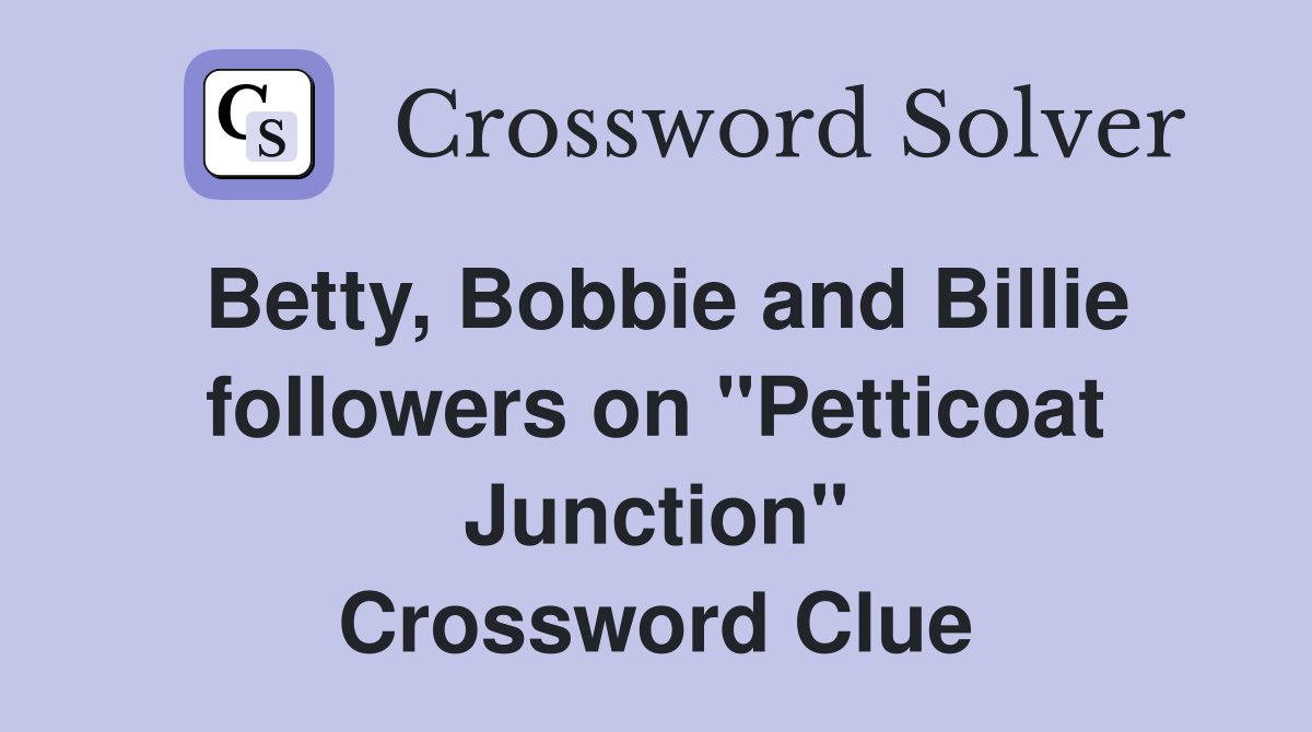 Betty, Bobbie and Billie followers on "Petticoat Junction" Crossword Clue
