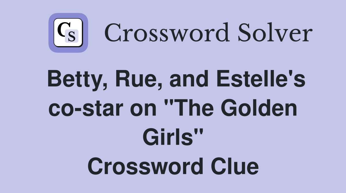 Betty, Rue, and Estelle's co-star on "The Golden Girls" Crossword Clue