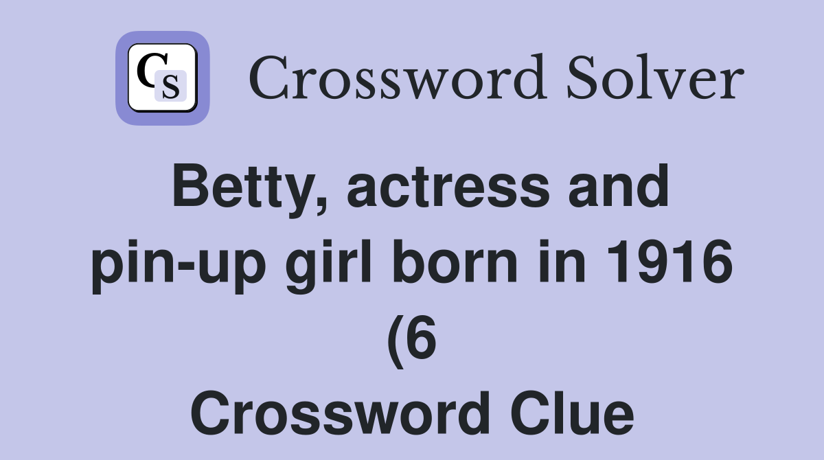 Betty actress and pin up girl born in 1916 (6) Crossword Clue Betty actress and pin up girl born in 1916 (6) Crossword Clue