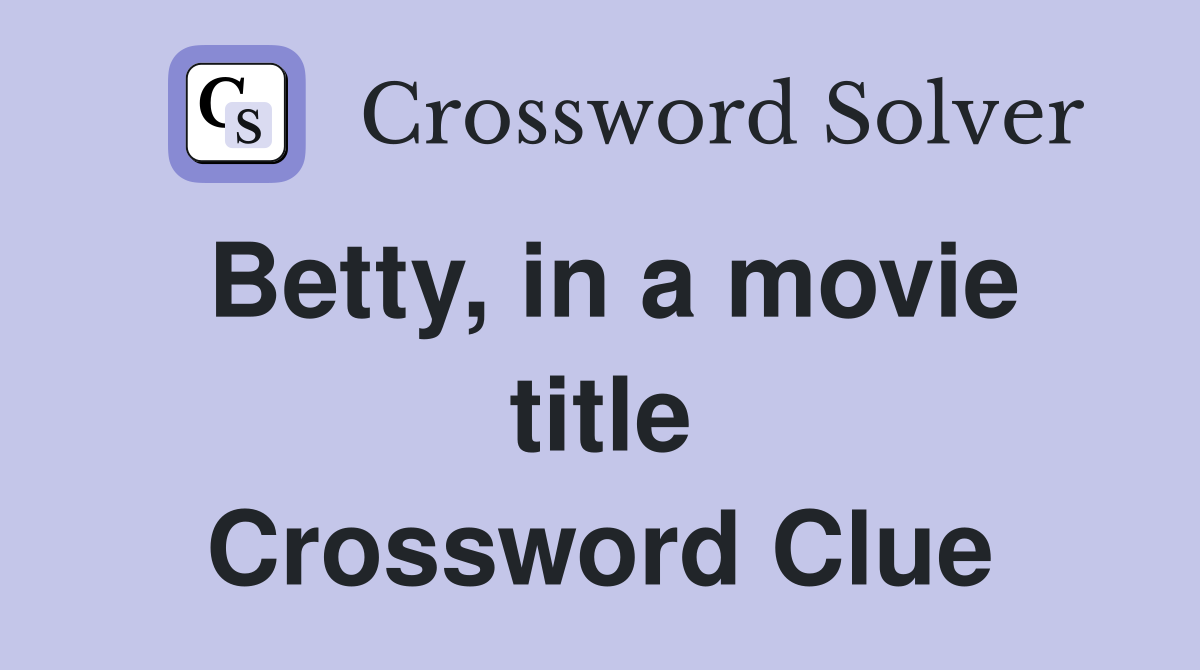 Betty, in a movie title Crossword Clue