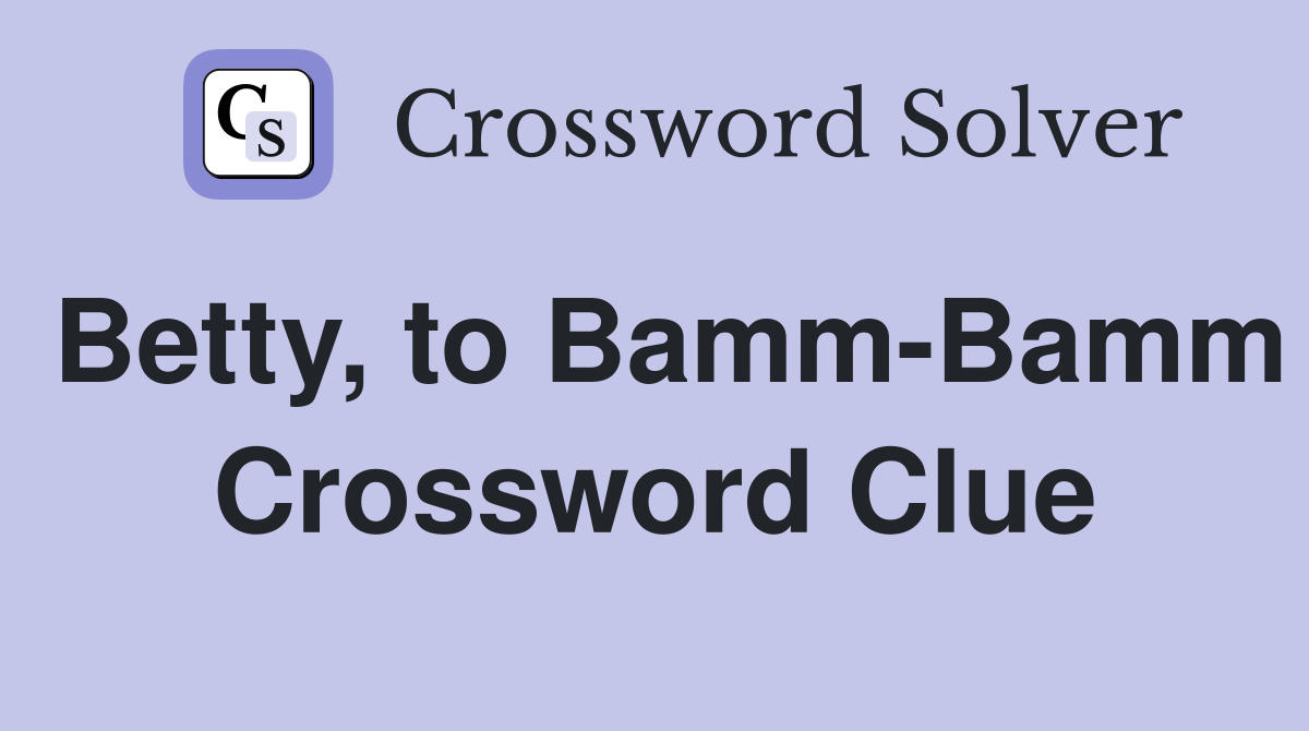 Betty, to Bamm-Bamm Crossword Clue