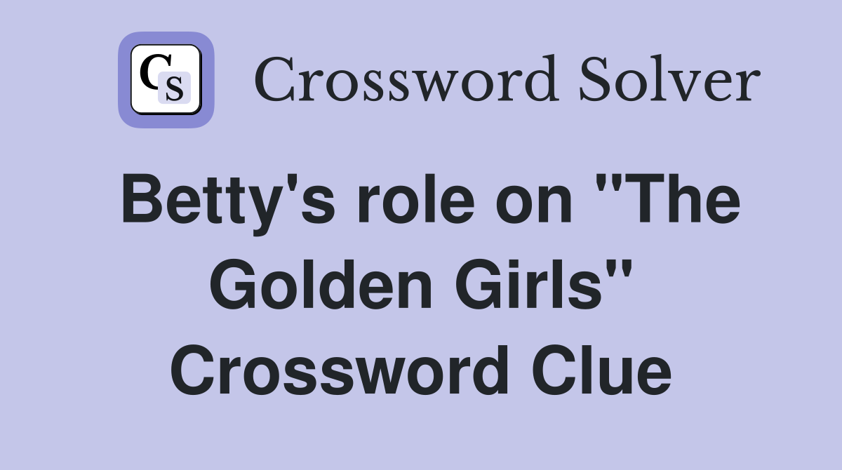 Betty's role on "The Golden Girls" Crossword Clue
