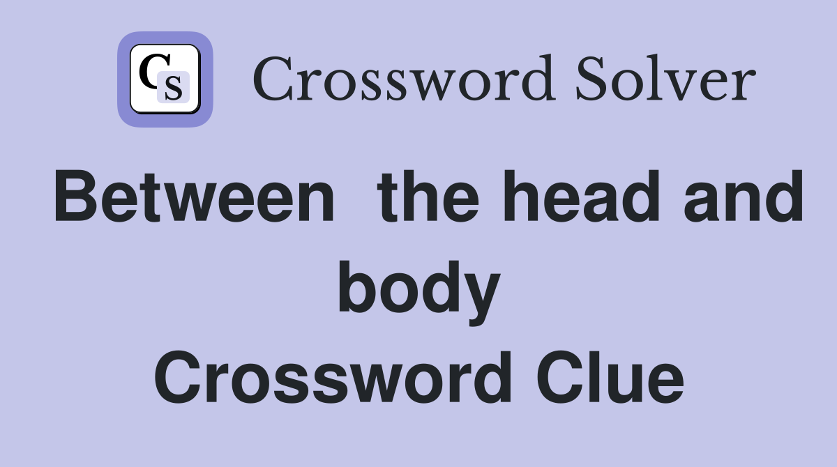 Between  the head and body Crossword Clue