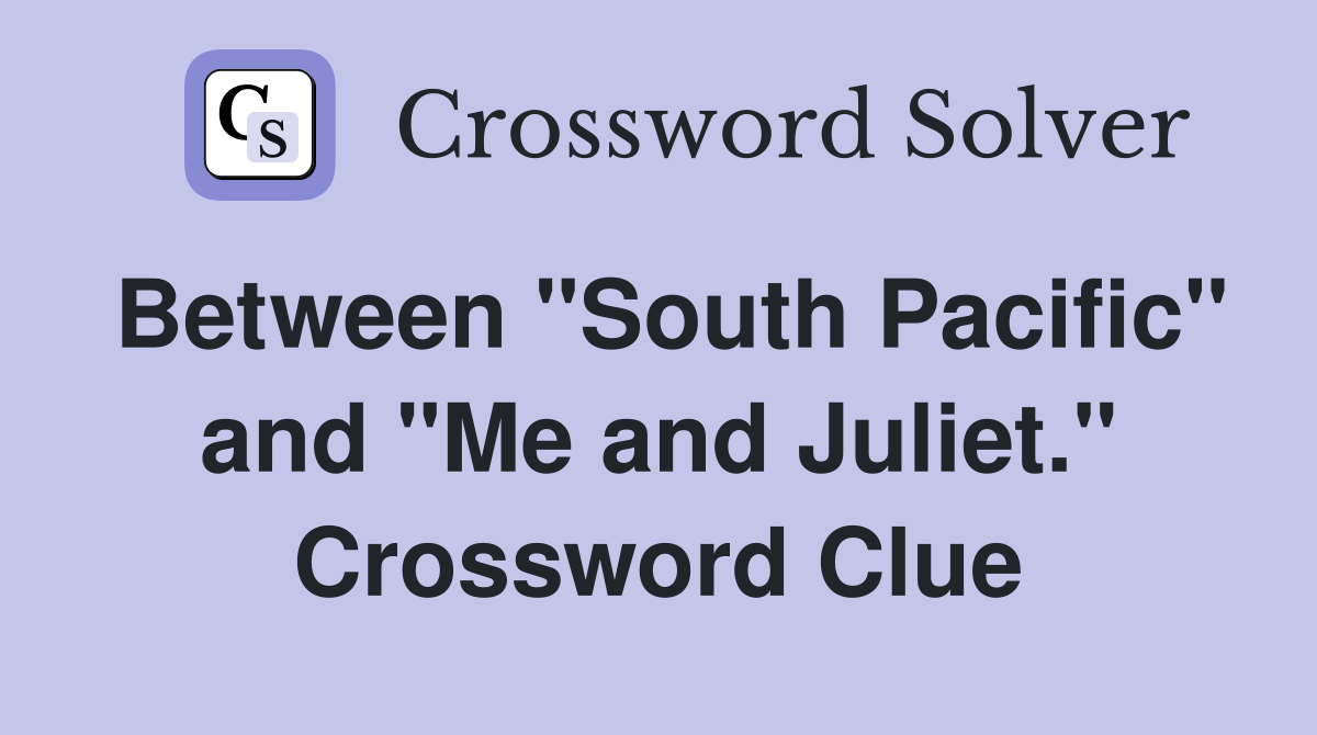 Between "South Pacific" and "Me and Juliet." Crossword Clue