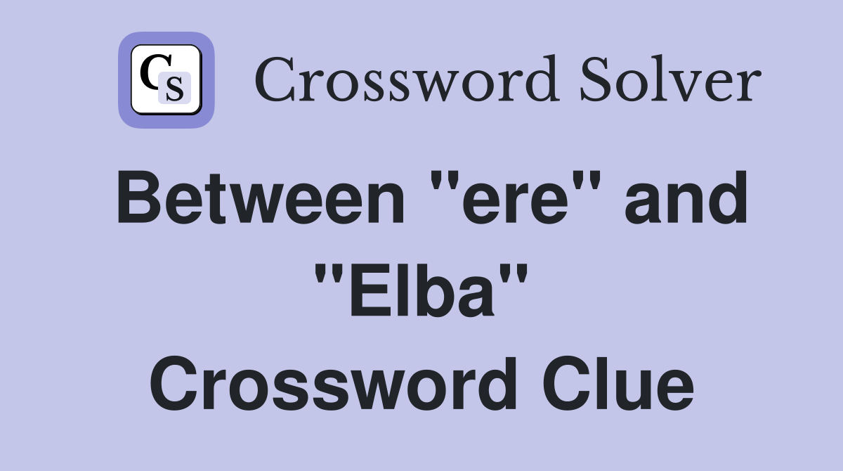 Between "ere" and "Elba" Crossword Clue