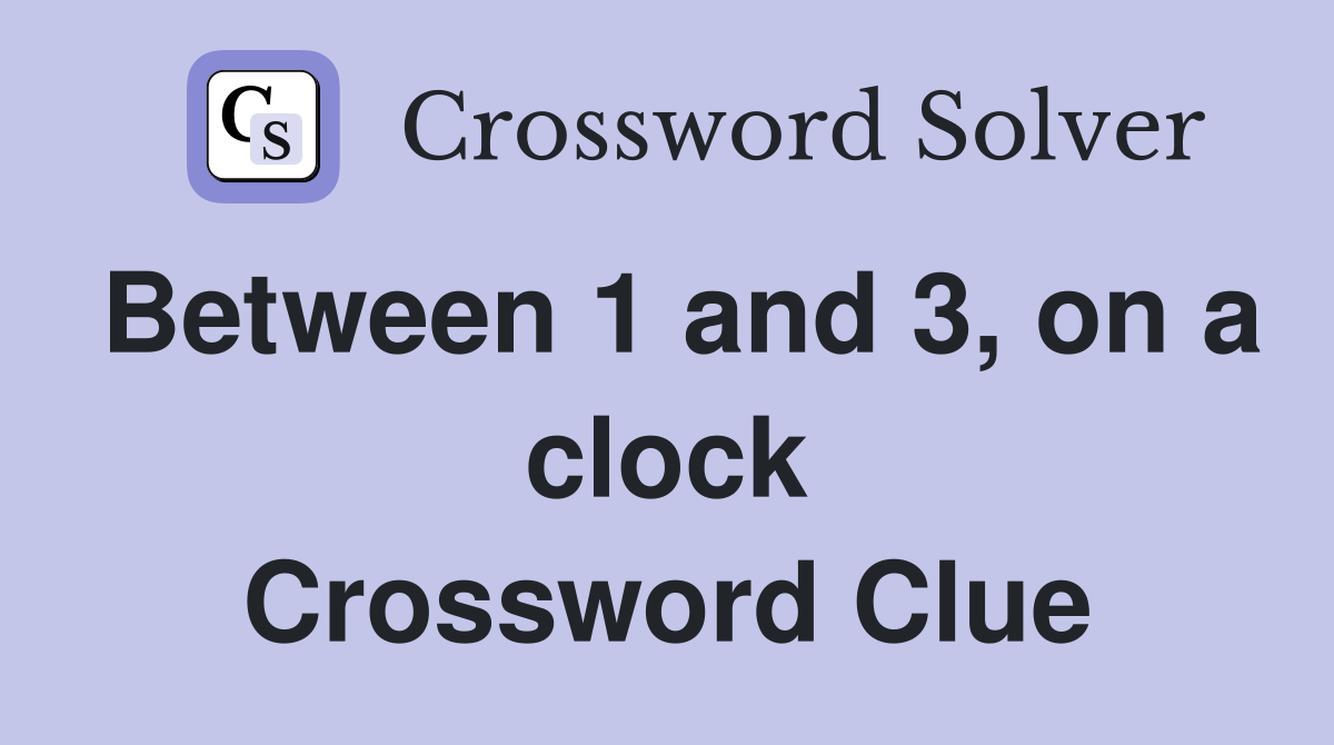 Between 1 and 3, on a clock Crossword Clue