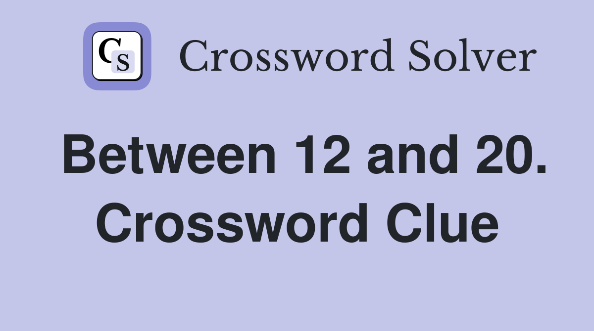 Between 12 and 20. Crossword Clue