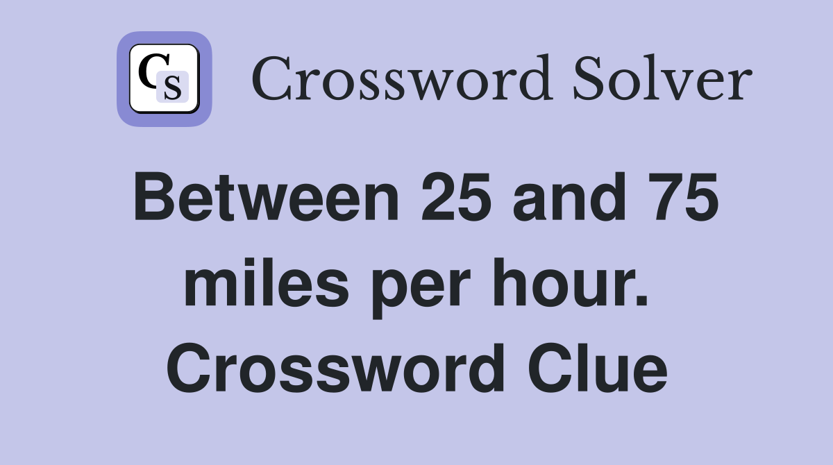 Between 25 and 75 miles per hour. Crossword Clue
