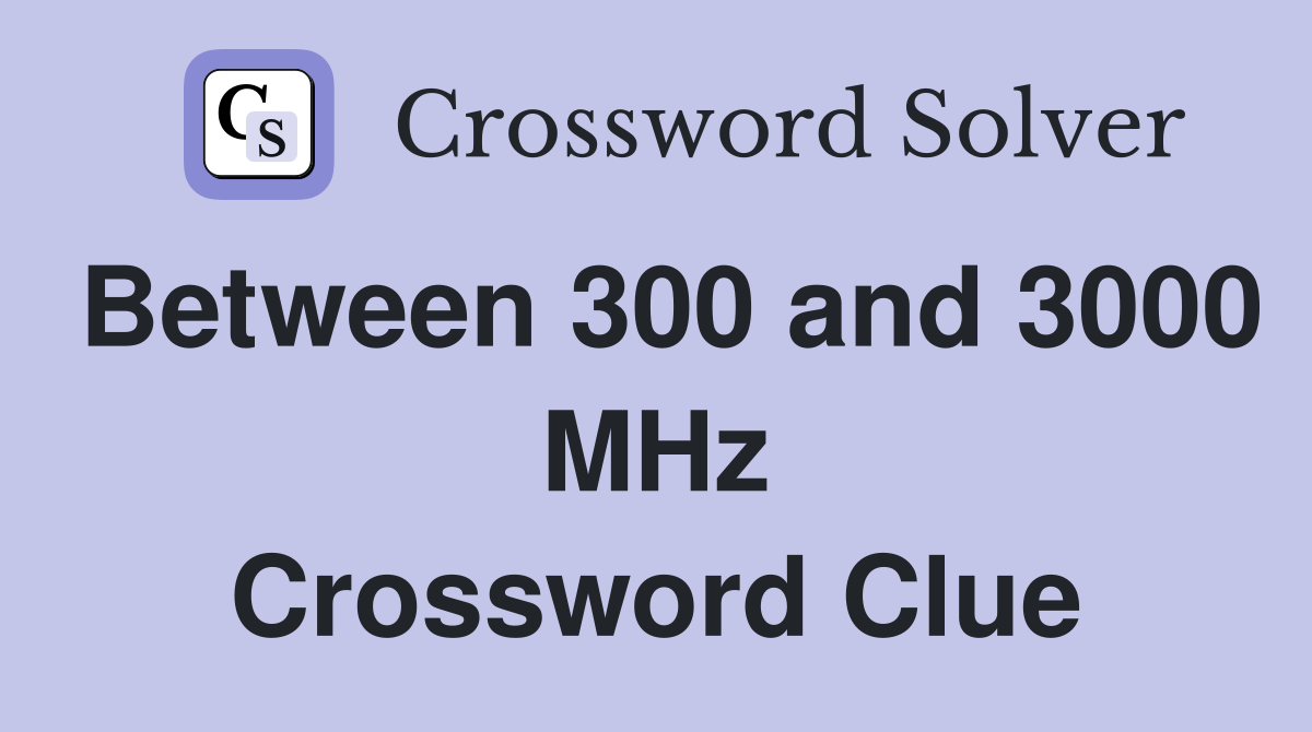 Between 300 and 3000 MHz Crossword Clue