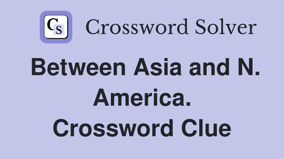 Between Asia and N. America. Crossword Clue