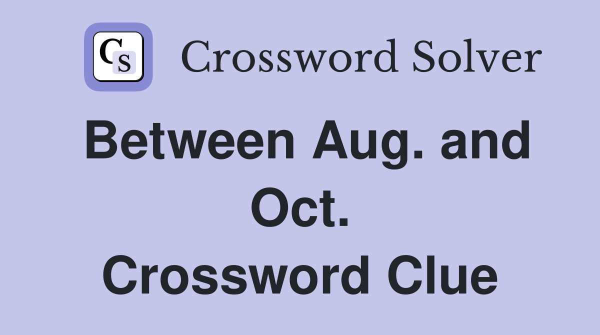 Between Aug. and Oct. Crossword Clue