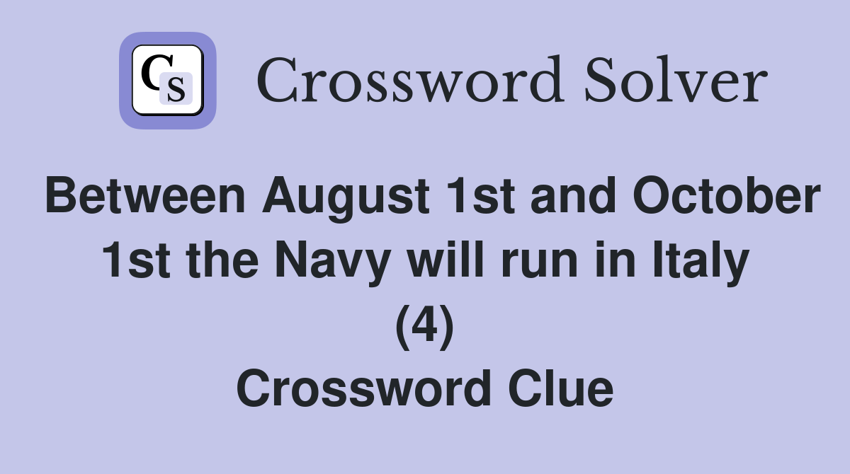 Between August 1st and October 1st the Navy will run in Italy (4) Crossword Clue