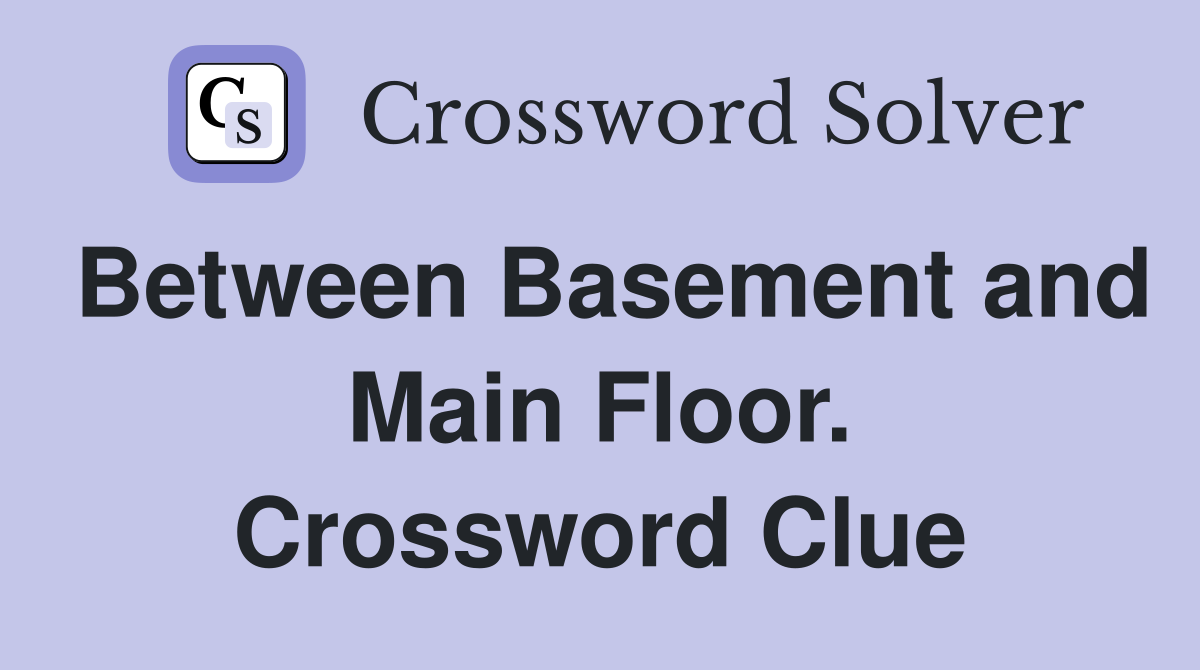 Between Basement and Main Floor. Crossword Clue