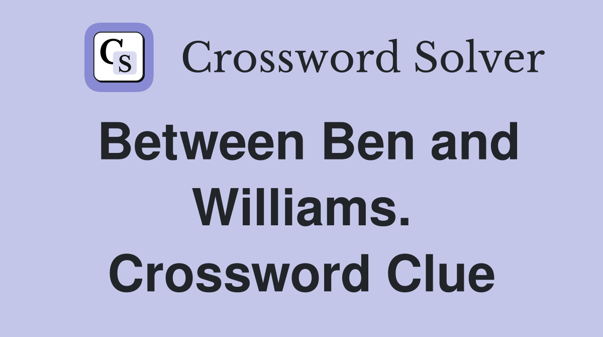 Between Ben and Williams. Crossword Clue