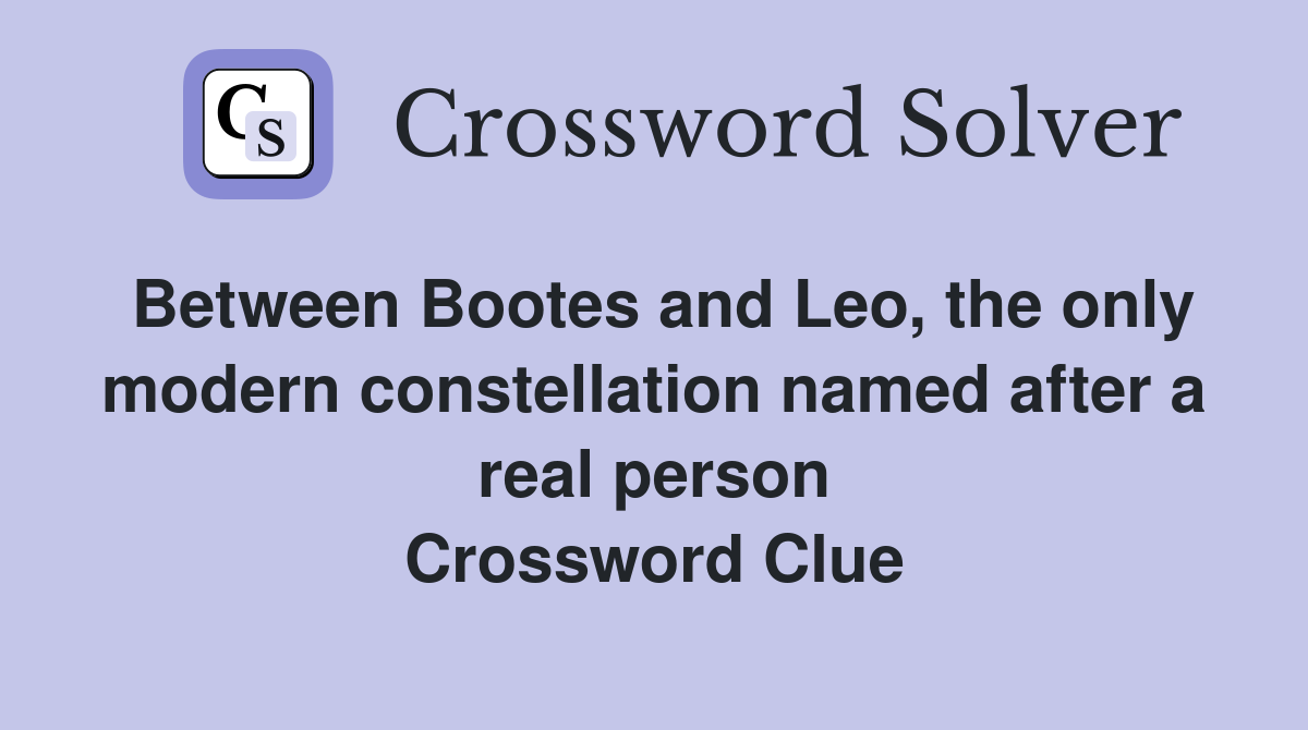 Between Bootes and Leo, the only modern constellation named after a real person Crossword Clue