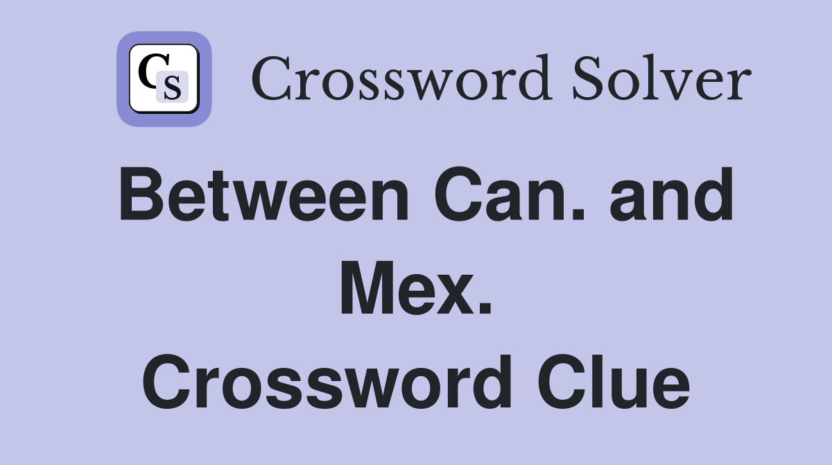 Between Can. and Mex. Crossword Clue