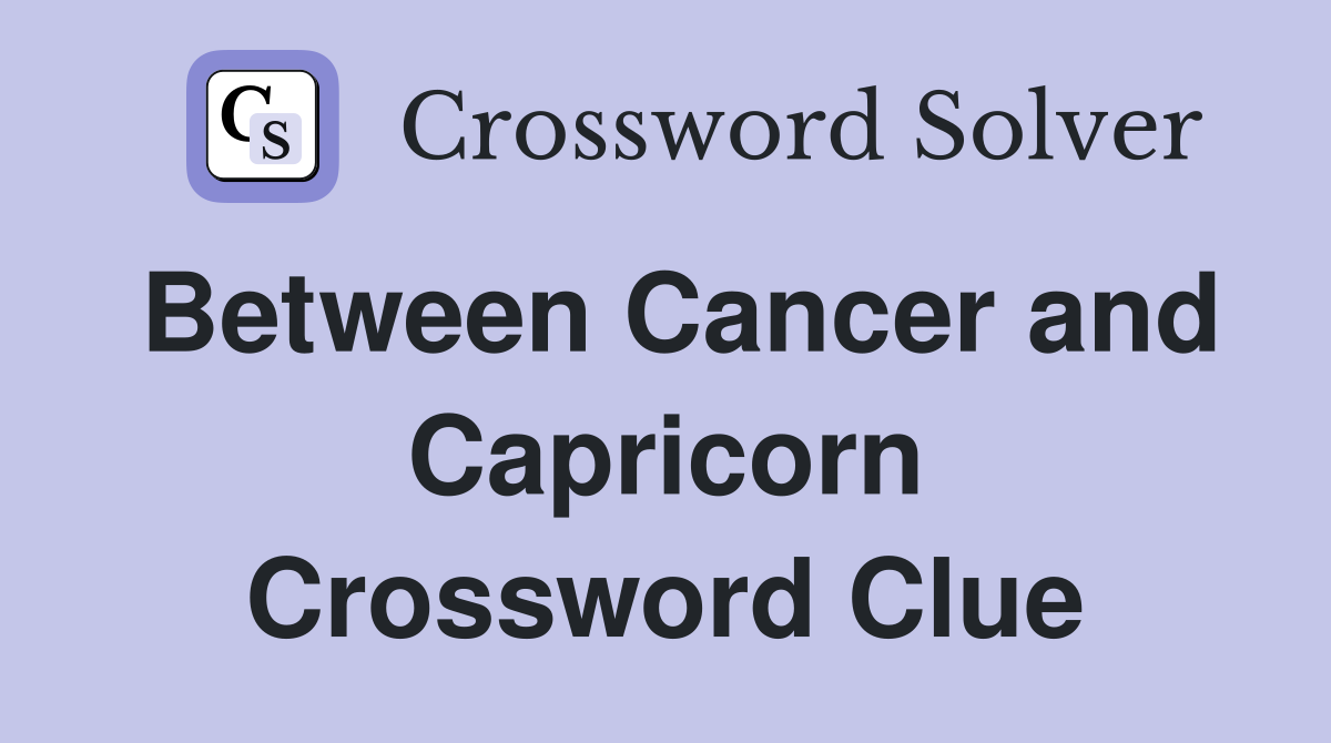 Between Cancer and Capricorn Crossword Clue