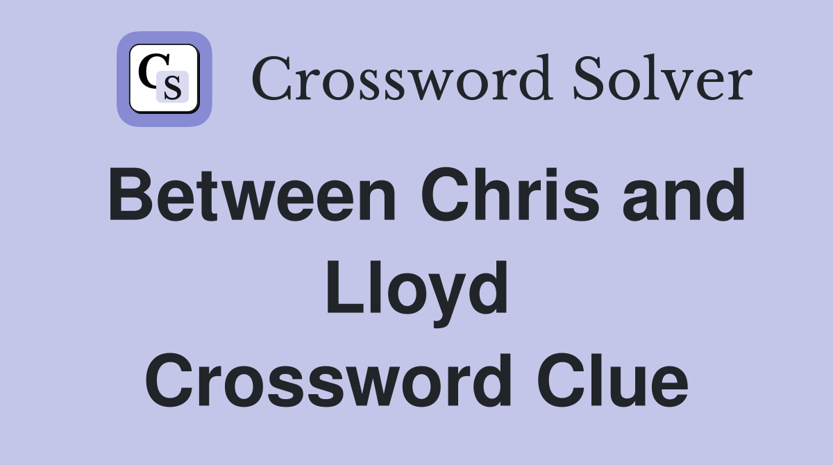 Between Chris and Lloyd Crossword Clue