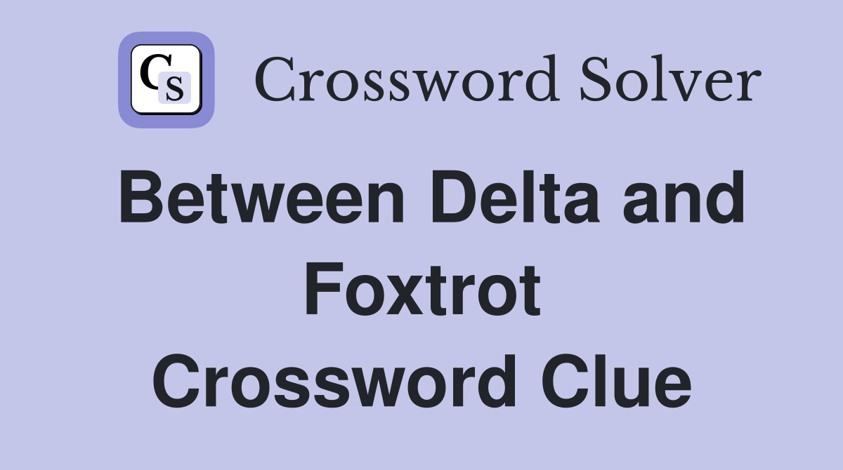 Between Delta and Foxtrot Crossword Clue