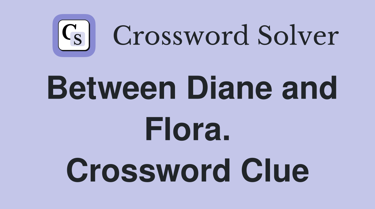 Between Diane and Flora. Crossword Clue