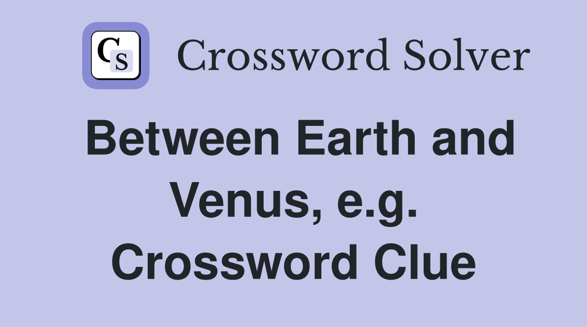 Between Earth and Venus, e.g. Crossword Clue