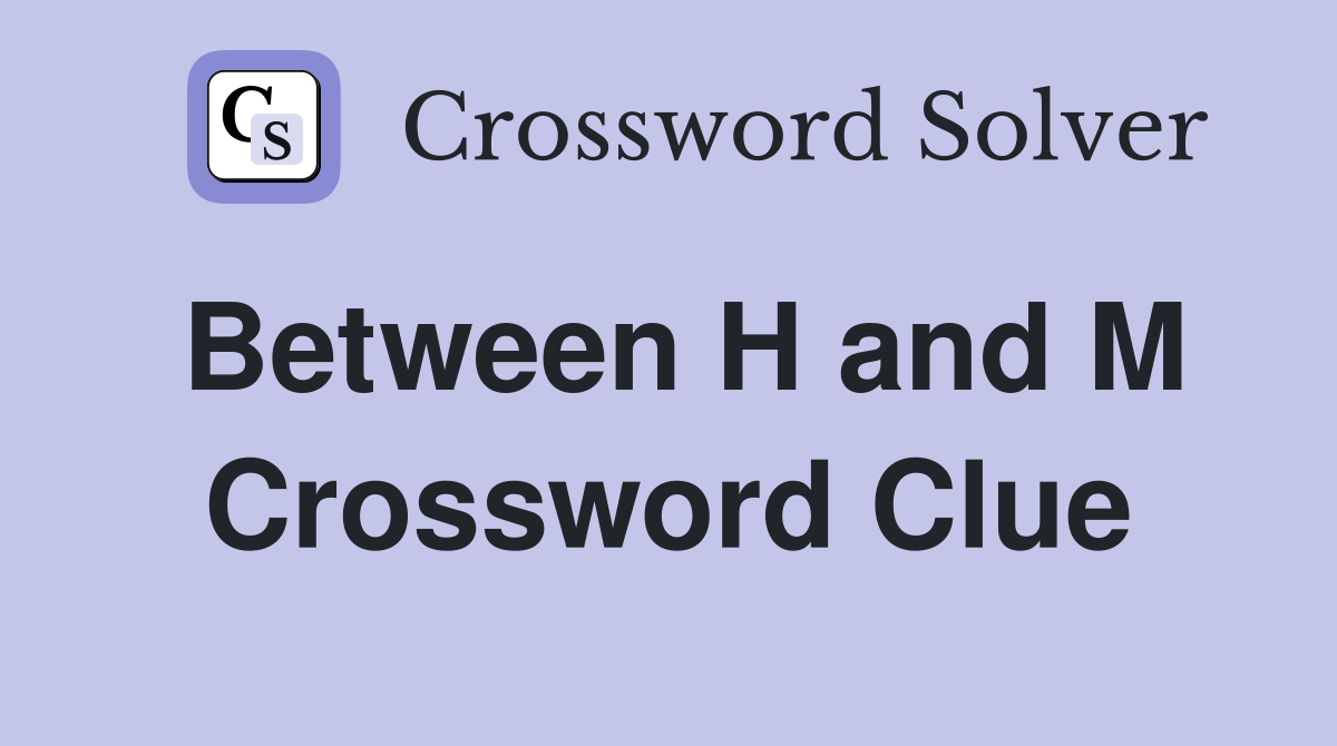 Between H and M Crossword Clue