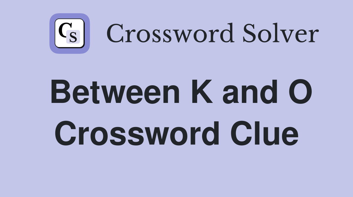 Between K and O Crossword Clue