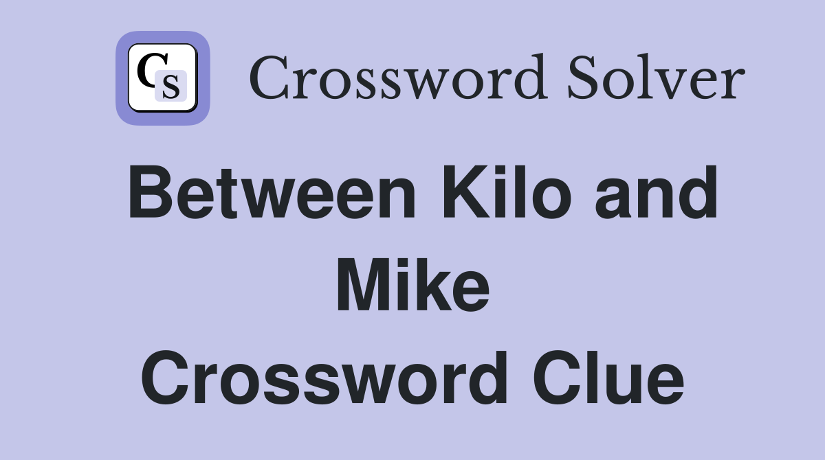 Between Kilo and Mike Crossword Clue