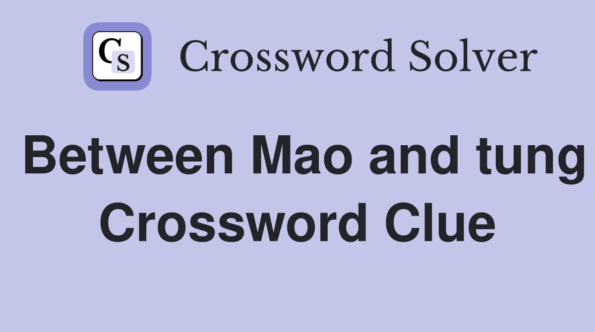 Between Mao and tung Crossword Clue