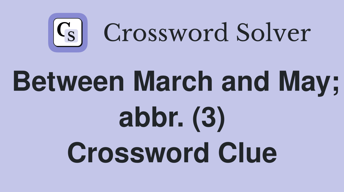 Between March and May; abbr. (3) Crossword Clue