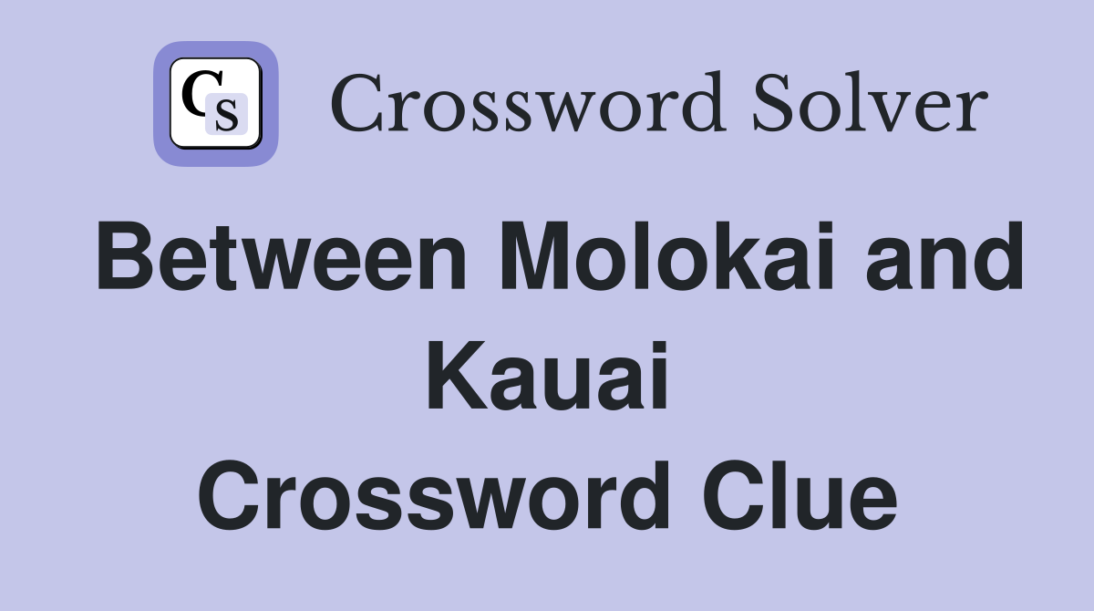 Between Molokai and Kauai Crossword Clue