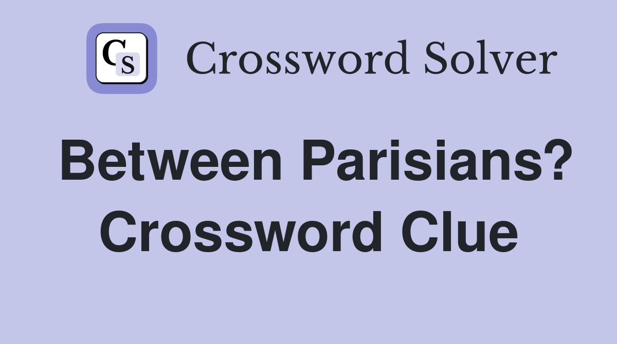 Between Parisians? Crossword Clue