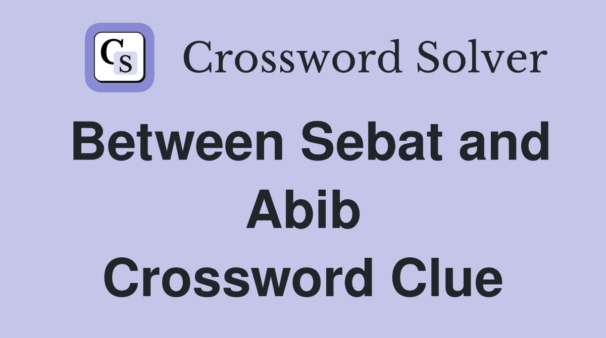 Between Sebat and Abib Crossword Clue