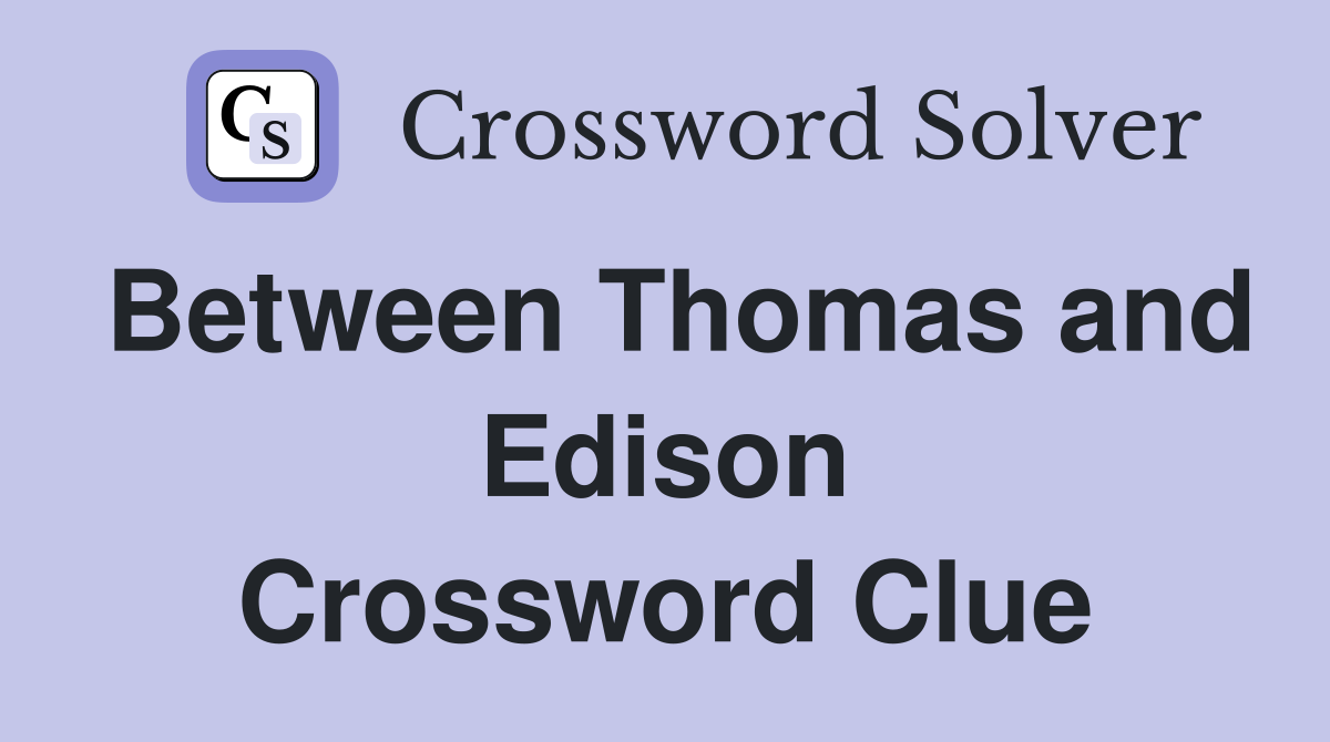 Between Thomas and Edison Crossword Clue