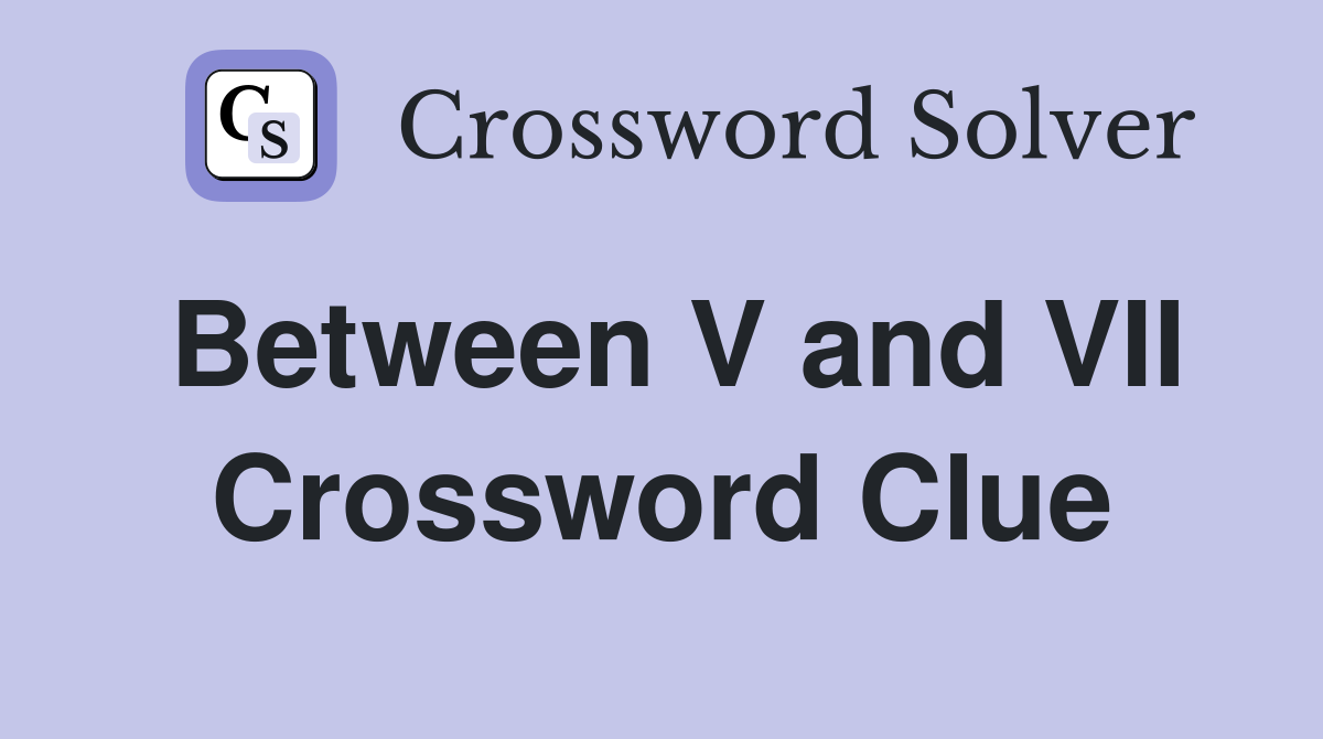 Between V and VII Crossword Clue