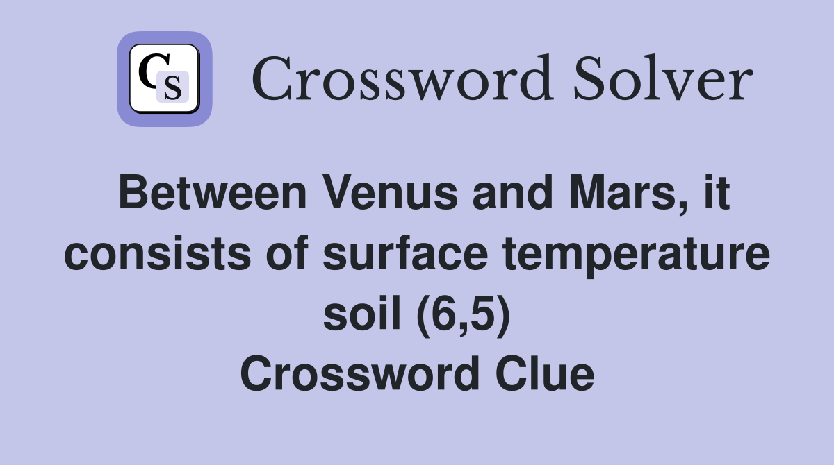 Between Venus and Mars, it consists of surface temperature soil (6,5) Crossword Clue